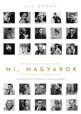 Sal Endre - Mi, magyarok - 51 hihetetlen történet a nagyvilágból (2. kiadás)