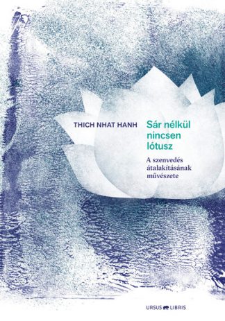 Thich Nhat Hanh - Sár nélkül nincsen lótusz - A szenvedés átalakításának művészete