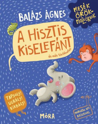 Balázs Ágnes - A hisztis kiselefánt - Mesék örökmozgóknak