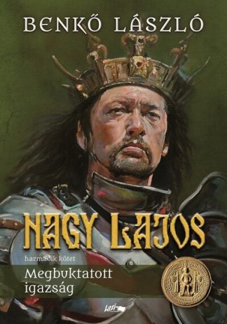 Benkő László - Nagy Lajos III. - Megbuktatott igazság