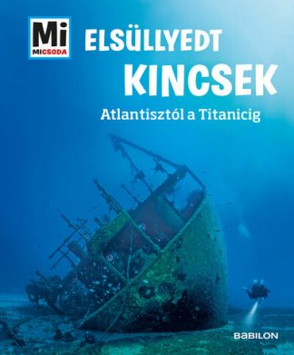 Florian Huber - Elsüllyedt kincsek - Atlantisztól a Titanicig - Mi MICSODA