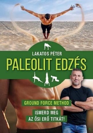 Lakatos Péter - Paleolit edzés - Ground Force Method - Ismerd meg az ősi erő titkát! (új kiadás)