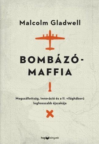 Malcolm Gladwell - Bombázómaffia - Megszállottság, innováció és a II. világháború leghosszabb éjszakája