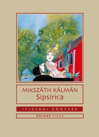 Mikszáth Kálmán - Sipsirica - Ifjúsági könyvek