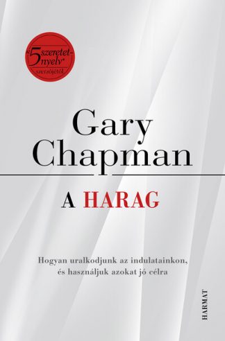 Gary Chapman - A harag - Hogyan uralkodjunk az indulatainkon, és használjuk azokat jó célra?
