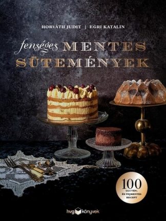 Horváth Judit - Fenséges mentes sütemények - 100 glutén- és tejmentes recept