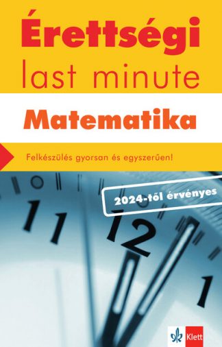 Kiss Géza - Érettségi last minute: Matematika - Felkészülés gyorsan és egyszerűen - 2024-től érvényes érettségi alapján