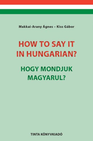 Makkai-Arany Ágnes - How to say it in Hungarian? / Hogy mondjuk magyarul? - English-Hungarian Conversation Pocket Book / Angol-magyar társalg