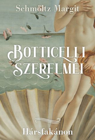 Schmöltz Margit - Botticelli szerelmei - Hársfakánon