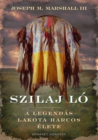 Joseph M. Marshall III - Szilaj Ló - A legendás lakota harcos élete