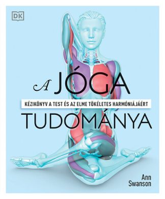 Ann Swanson - A jóga tudománya - Kézikönyv a test és az elme tökéletes harmóniájáért (új kiadás)