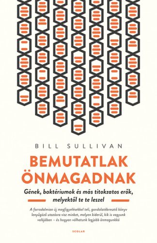 Bill Sullivan - Bemutatlak önmagadnak - Gének, baktériumok és más titokzatos erők, melyektől te te leszel  (2. kiadás)