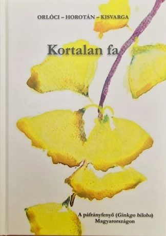 Orlóci László - Kortalan fa - A páfrányfenyő (Ginkgo biloba) Magyarországon