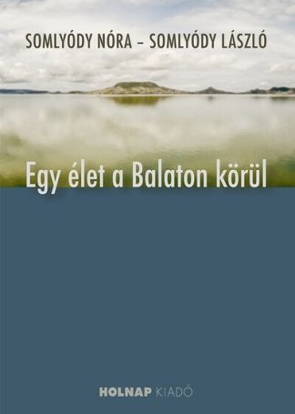 Somlyódy Nóra - Egy élet a Balaton körül