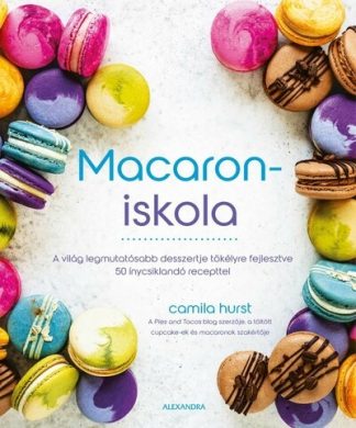 Camila Hurst - Macaroniskola - A világ legmutatósabb desszertje tökélyre fejlesztve 50 ínycsiklandó recepttel