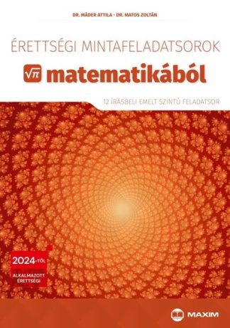 Dr. Máder Attila - Érettségi mintafeladatsorok matematikából (12 írásbeli emelt szintű feladatsor) - 2024-től érvényes