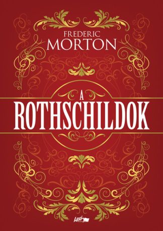 Frederic Morton - A Rothschildok - Egy család története