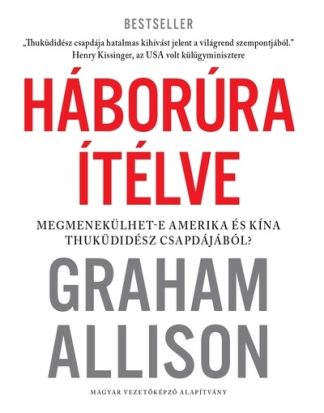 Graham Allison - Háborúra Ítélve - Megmenekülhet-e Amerika és Kína Thuküdidész csapdájából?