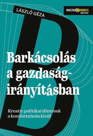 László Géza - Barkácsolás a gazdaságirányításban - Kreatív politikai döntések a komfortzónán kívül - Magyar Narancs Könyvek