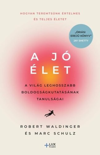 Robert Waldinger - A jó élet - A világ leghosszabb boldogságkutatásának tanulságai