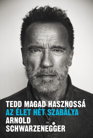 Arnold Schwarzenegger - Tedd magad hasznossá - Az élet hét szabálya