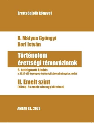 B. Mátyus Gyöngyi - Történelem érettségi témavázlatok - II. Közép- és emelt szint egyben (6. kiadás)