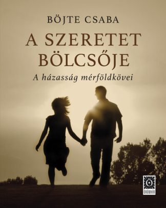 Böjte Csaba - A szeretet bölcsője - A házasság mérföldkövei (új kiadás)