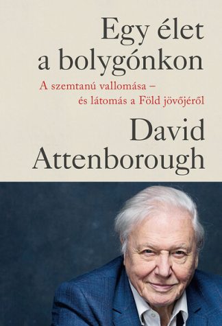 David Attenborough - Egy élet a bolygónkon - A szemtanú vallomása - és látomás a Föld jövőjéről (3. kiadás)