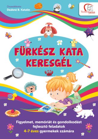 Deákné B. Katalin - Fürkész Kata keresgél - Figyelmet, memóriát és gondolkodást fejlesztő feladatok 4-7 éves gyermekek számára - Tudatos Szü