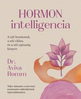 Dr. Aviva Romm - Hormonintelligencia - Teljes útmutató a szervezet természetes működésének helyreállításához