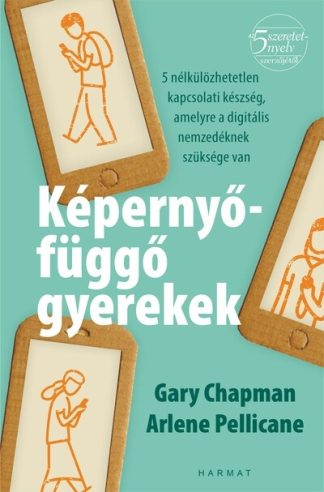 Gary Chapman - Képernyőfüggő gyerekek - 5 nélkülözhetetlen kapcsolati készség, amelyre a digitális nemzedéknek szüksége van