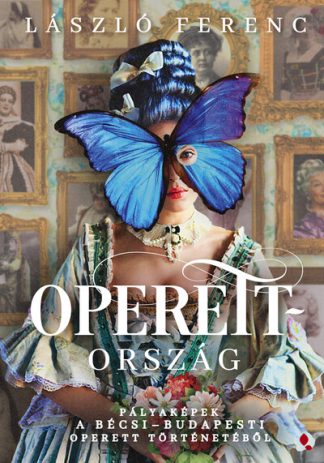 László Ferenc - Operettország - Pályaképek a bécsi-budapesti operett történetéből