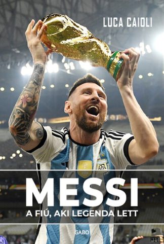 Luca Caioli - Messi - A fiú, aki legenda lett (új kiadás)