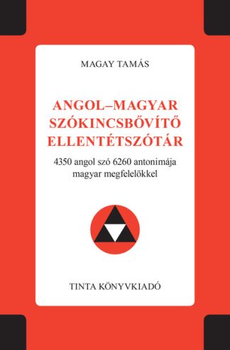 Magay Tamás - Angol-magyar szókincsbővítő ellentétszótár - 4350 angol szó 6260 antonimája magyar megfelelőkkel