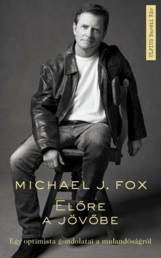 Michael J. Fox - Előre a jövőbe - Egy optimista gondolatai a mulandóságról