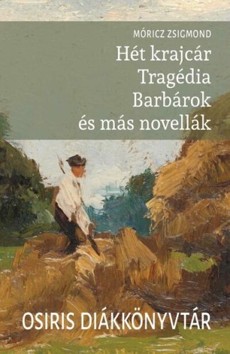 Móricz Zsigmond - Hét krajcár - Tragédia - Barbárok és más novellák - Osiris Diákkönyvtár