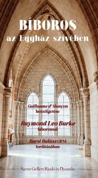 Raymond Leo Burke - Bíboros az Egyház szívében - Guillaume d’Alançon beszélgetése Raymond Leo Burke bíborossal