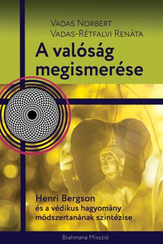 Vadas Norbert - A valóság megismerése - Henri Bergson és a védikus hagyomány módszertanának szintézise
