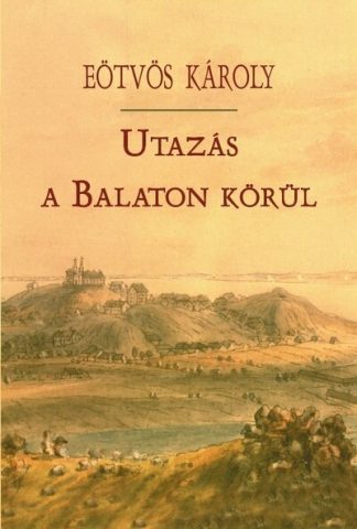 Eötvös Károly - Utazás a Balaton körül (új kiadás)