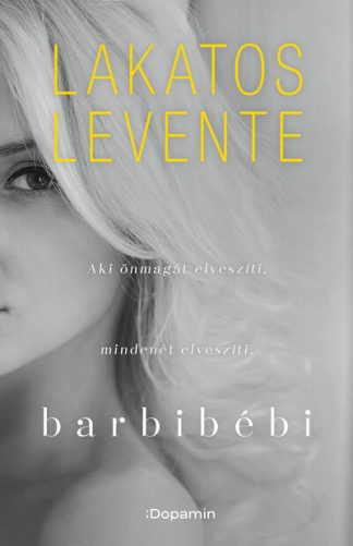 Lakatos Levente - Barbibébi - Aki önmagát elveszíti, mindenét elveszíti (új kiadás)