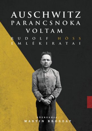Rudolf Höss - Auschwitz parancsnoka voltam - Rudolf Höss emlékiratai (új kiadás)