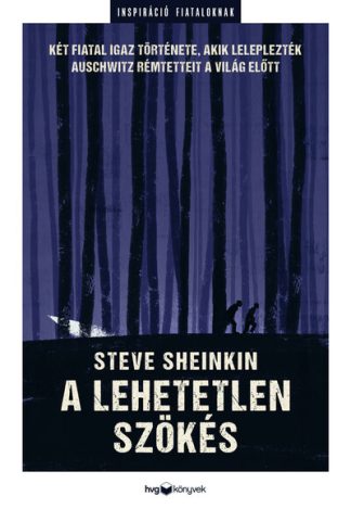 Steve Sheinkin - A lehetetlen szökés - Két fiatal igaz története, akik leleplezték Auschwitz rémtetteit a világban