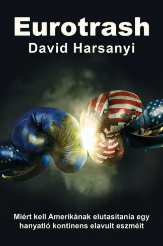 David Harsanyi - Eurotrash - Miért kell Amerikának elutasítania egy hanyatló kontinens elavult eszméit