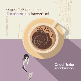 Kavagucsi Tosikadzu - Történetek a kávézóból - Ónodi Eszter előadásában - Hangoskönyv