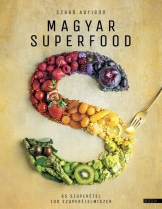 Szabó Adrienn - Magyar superfood - 65 szuperétel, 106 szuperélelmiszer (4. kiadás)