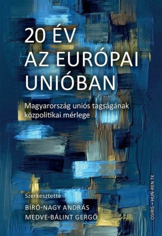 Bíró-Nagy András - 20 év az Európai Unióban - Magyarország uniós tagságának közpolitikai mérlege