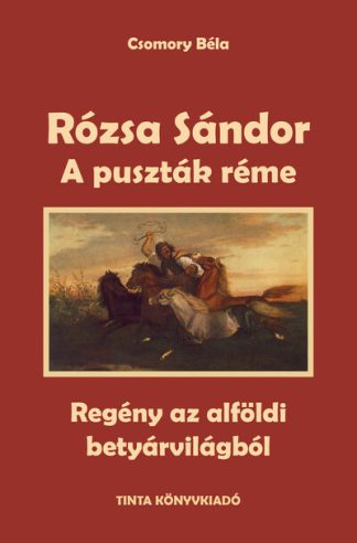 Csomory Béla - A puszták réme - Rózsa Sándor 1. - Regény az alföldi betyárvilágból