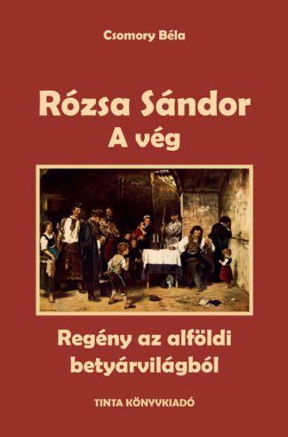 Csomory Béla - A vég - Rózsa Sándor 4. - Regény az alföldi betyárvilágból