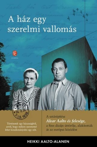 Heikki Aalto-Alamen - A ház egy szerelmi vallomás - Aino és Alvar Aalto levelezése