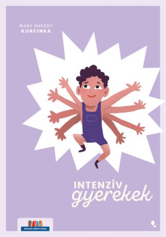 Mary Sheedy Kurcinka - Intenzív gyerekek - Kézikönyv a kimerítő, szuperérzékeny, de kreatív és izgalmas gyerekek szüleinek - Szülők Könyvtára